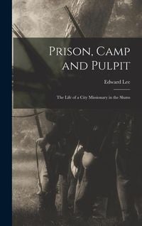 Bild vom Artikel Prison, Camp and Pulpit: The Life of a City Missionary in the Slums vom Autor Edward Lee
