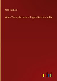 Produktbild: Wilde Tiere, die unsere Jugend kennen sollte