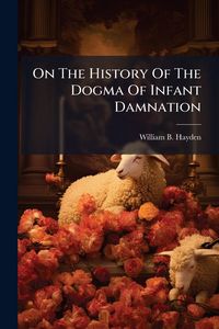 Produktbild: On The History Of The Dogma Of Infant Damnation