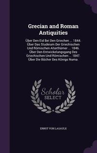 Produktbild: Grecian and Roman Antiquities: &Uuml;ber Den Eid Bei Den Griechen ... 1844. &Uuml;ber Das Studeium Der Griechischen Und R&ouml;mischen Alterth&uuml;mer ... 1846. &Uuml;ber De