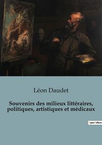 Produktbild: Souvenirs des milieux litt&eacute;raires, politiques, artistiques et m&eacute;dicaux