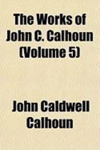 Produktbild: The Works of John C. Calhoun (Volume 5)
