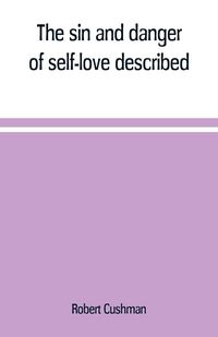 Produktbild: The sin and danger of self-love described, in a sermon preached at Plymouth, in New-England, 1621