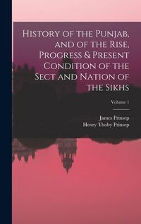 Produktbild: History of the Punjab, and of the Rise, Progress & Present Condition of the Sect and Nation of the Sikhs; Volume 1