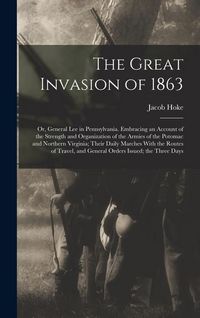 Produktbild: The Great Invasion of 1863; or, General Lee in Pennsylvania. Embracing an Account of the Strength and Organization of the Armies of the Potomac and No