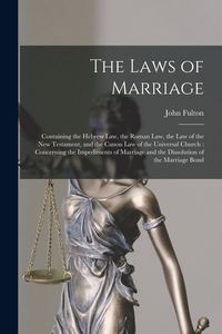 Produktbild: The Laws of Marriage: Containing the Hebrew Law, the Roman Law, the Law of the New Testament, and the Canon Law of the Universal Church: Con