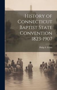 Produktbild: History of Connecticut Baptist State Convention 1823-1907