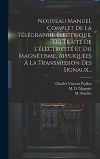 Produktbild: Nouveau Manuel Complet De La T&eacute;l&eacute;graphie &Eacute;lectrique, Ou Trait&eacute; De L'&eacute;lectricit&eacute; Et Du Magn&eacute;tisme, Appliqu&eacute;es &Agrave; La Transmission Des Signaux...