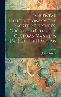 Produktbild: Oriental Illustrations of the Sacred Scriptures, Collected From the Customs, Manners [&c.] of the Hindoos