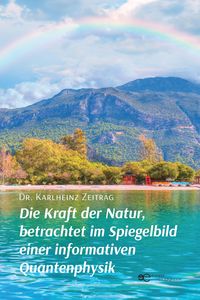 Bild vom Artikel Die Kraft der Natur, betrachtet im Spiegelbild einer informativen Quantenphysik vom Autor Karlheinz Zeiträg