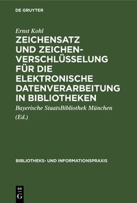 Zeichensatz und Zeichenverschlüsselung für die Elektronische Datenverarbeitung in Bibliotheken Ernst Kohl