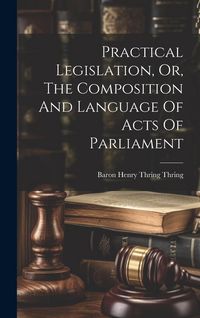 Produktbild: Practical Legislation, Or, The Composition And Language Of Acts Of Parliament