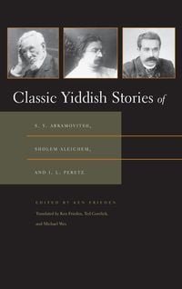 Produktbild: Classic Yiddish Stories of S. Y. Abramovitsh, Sholem Aleichem, and I. L. Peretz