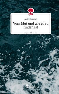 Produktbild: Vom Mut und wie er zu finden ist. Life is a Story - story.one