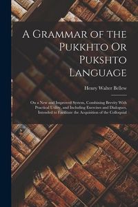 Produktbild: A Grammar of the Pukkhto Or Pukshto Language: On a New and Improved System, Combining Brevity With Practical Utility, and Including Exercises and Dial