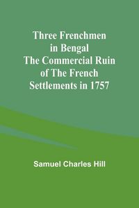 Produktbild: Three Frenchmen in Bengal The Commercial Ruin of the French Settlements in 1757