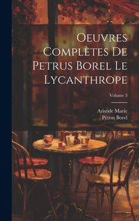 Produktbild: Oeuvres compl&egrave;tes de Petrus Borel Le Lycanthrope; Volume 3