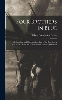 Produktbild: Four Brothers in Blue; or, Sunshine and Shadows of the War of the Rebellion; a Story of the Great Civil war From Bull Run to Appomattox