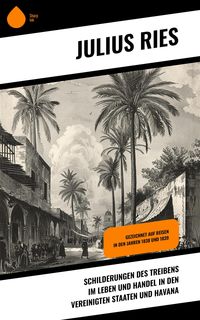 Produktbild: Schilderungen des Treibens im Leben und Handel in den Vereinigten Staaten und Havana