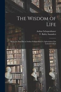 Produktbild: The Wisdom of Life: Being the First Part of Arthur Schopenhauer's Aphorismen Zur Lebensweisheit