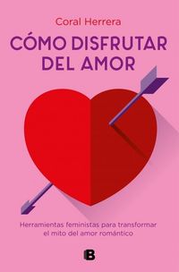 Produktbild: C&oacute;mo disfrutar del amor : herramientas feministas para transformar el mito del amor rom&aacute;ntico