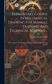 Produktbild: Elementary Course In Mechanical Drawing For Manual Training And Technical Schools ...: With Chapters On Machine Sketching And The Blue-printing Proces