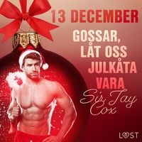 Produktbild: 13 december: Gossar, l&aring;t oss julk&aring;ta vara - en erotisk julkalender