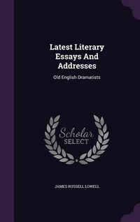 Produktbild: Latest Literary Essays And Addresses: Old English Dramatists