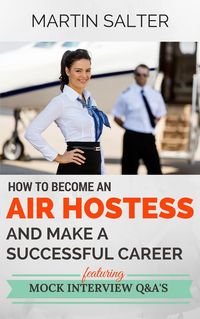 Produktbild: How To Become An Air Hostess, And Make A Successful Career. Featuring Mock Interview Q&A's