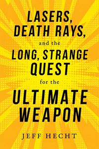Produktbild: Lasers, Death Rays, and the Long, Strange Quest for the Ultimate Weapon