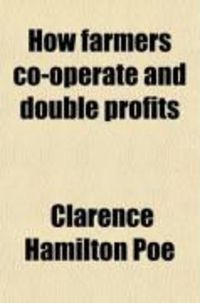 Produktbild: How Farmers Co-Operate and Double Profits; First-Hand Reports on All the Leading Forms of Rural Co-Operation in the United States and