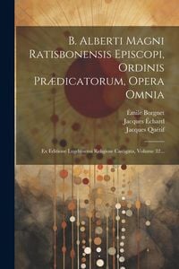 Produktbild: B. Alberti Magni Ratisbonensis Episcopi, Ordinis Pr&aelig;dicatorum, Opera Omnia: Ex Editione Lugdunensi Religiose Castigata, Volume 32...