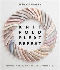 Bild vom Artikel Knit Fold Pleat Repeat: Simple Knits, Gorgeous Garments vom Autor Norah Gaughan