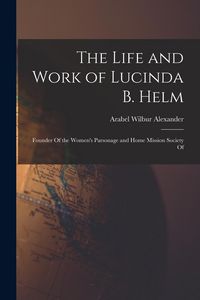 Produktbild: The Life and Work of Lucinda B. Helm: Founder Of the Women's Parsonage and Home Mission Society Of