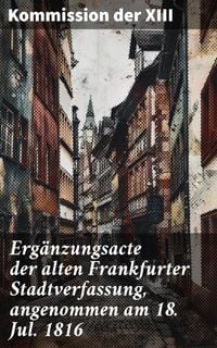 Produktbild: Erg&auml;nzungsacte der alten Frankfurter Stadtverfassung, angenommen am 18. Jul. 1816
