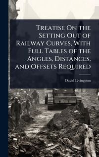 Produktbild: Treatise On the Setting Out of Railway Curves, With Full Tables of the Angles, Distances, and Offsets Required