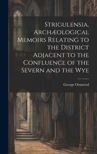 Produktbild: Strigulensia, Arch&aelig;ological Memoirs Relating to the District Adjacent to the Confluence of the Severn and the Wye
