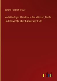 Produktbild: Vollst&auml;ndiges Handbuch der M&uuml;nzen, Ma&szlig;e und Gewichte aller L&auml;nder der Erde