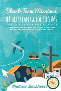 Produktbild: Short-Term Missions, A Christian Guide to STMs, for Leaders, Pastors, Churches, Students, STM Teams and Mission Organizations