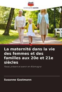 Produktbild: La maternit&eacute; dans la vie des femmes et des familles aux 20e et 21e si&egrave;cles