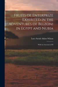Produktbild: Fruits of Enterprize Exhibited in the Adventures of Belzoni in Egypt and Nubia: With an Account of H