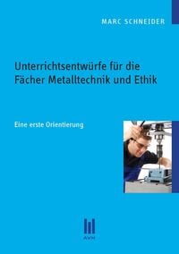 Produktbild: Unterrichtsentw&uuml;rfe f&uuml;r die F&auml;cher Metalltechnik und Ethik