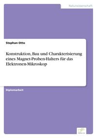 Produktbild: Konstruktion, Bau und Charakterisierung eines Magnet-Proben-Halters f&uuml;r das Elektronen-Mikroskop