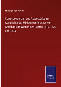 Produktbild: Correspondenzen und Actenst&uuml;cke zur Geschichte der Ministerconferenzen von Carlsbad und Wien in den Jahren 1819, 1820 und 1834