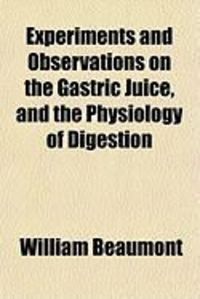 Produktbild: Experiments and Observations on the Gastric Juice, and the Physiology of Digestion