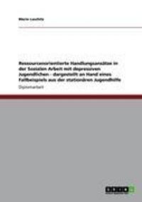 Produktbild: Ressourcenorientierte Handlungsans&auml;tze in der Sozialen Arbeit mit depressiven Jugendlichen - dargestellt an Hand eines Fallbeispiels aus der station&auml;r