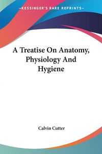 Produktbild: Cutter, C: Treatise On Anatomy, Physiology And Hygiene