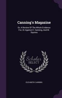 Produktbild: Canning's Magazine: Or, A Review Of The Whole Evidence For, Or Against E. Canning, And M. Squires