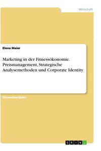 Produktbild: Marketing in der Fitness&ouml;konomie. Preismanagement, Strategische Analysemethoden und Corporate Identity