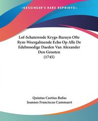 Produktbild: Lof-Schaterende Krygs-Bazuyn Ofte Rym-Weergalmende Echo Op Alle De Edelmoedige Daeden Van Alexander Den Grooten (1745)